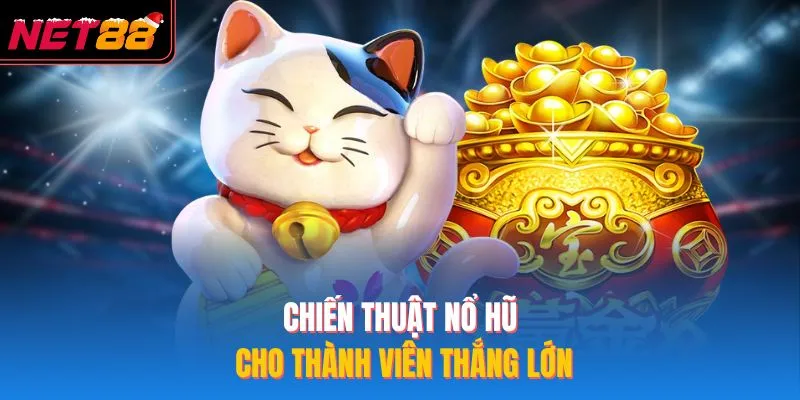 Chiến thuật nổ hũ cho thành viên thắng lớn