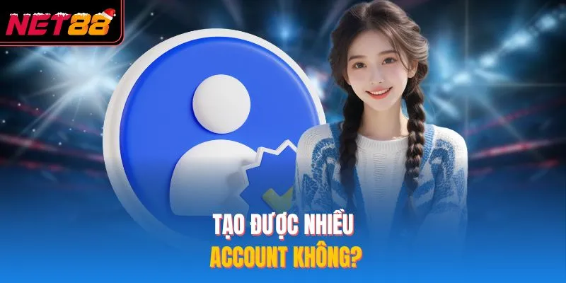 Tạo được nhiều account không?