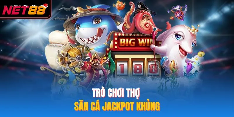 Trò chơi thợ săn cá Jackpot khủng